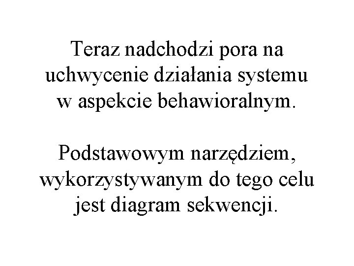 Teraz nadchodzi pora na uchwycenie działania systemu w aspekcie behawioralnym. Podstawowym narzędziem, wykorzystywanym do