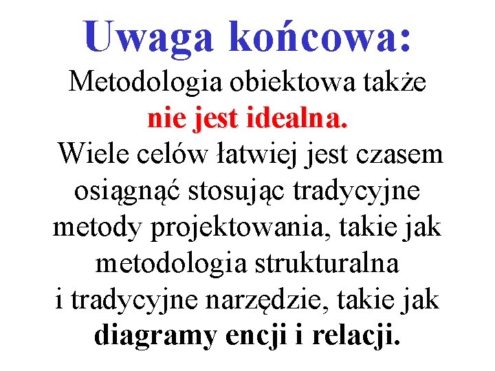 Uwaga końcowa: Metodologia obiektowa także nie jest idealna. Wiele celów łatwiej jest czasem osiągnąć