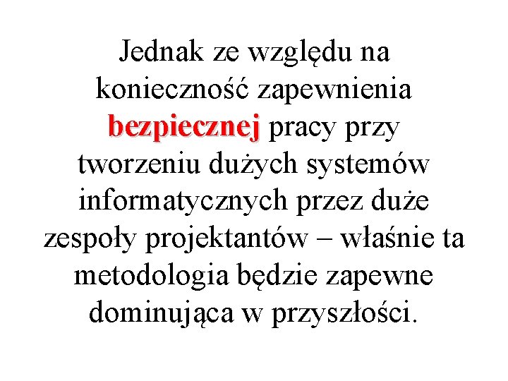Jednak ze względu na konieczność zapewnienia bezpiecznej pracy przy tworzeniu dużych systemów informatycznych przez