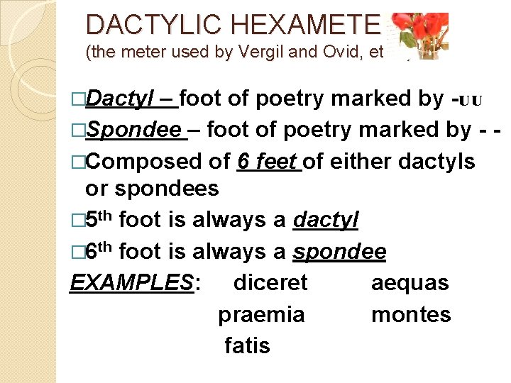 DACTYLIC HEXAMETER (the meter used by Vergil and Ovid, et al. ) �Dactyl –