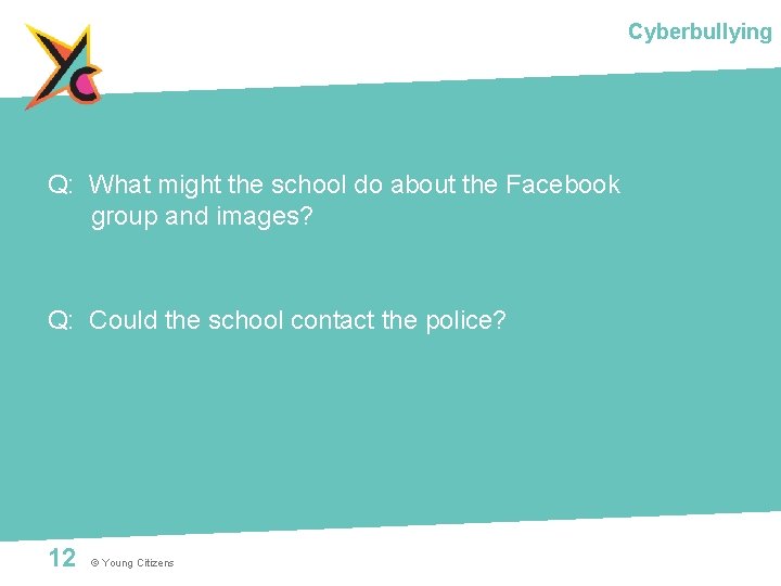 Cyberbullying Q: What might the school do about the Facebook group and images? Q: