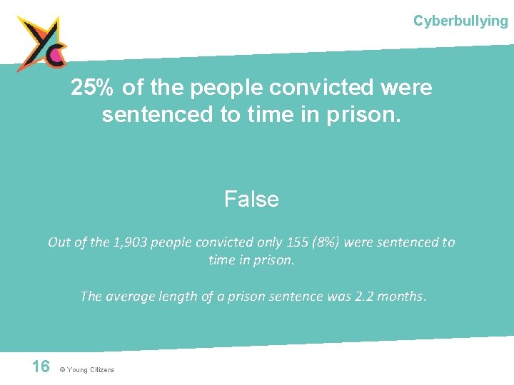 Cyberbullying 25% of the people convicted were sentenced to time in prison. False Out