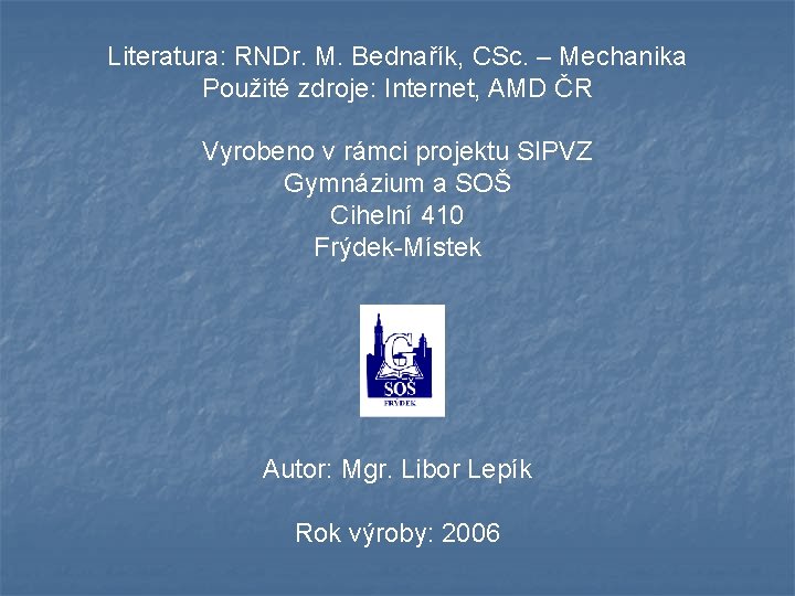 Literatura: RNDr. M. Bednařík, CSc. – Mechanika Použité zdroje: Internet, AMD ČR Vyrobeno v