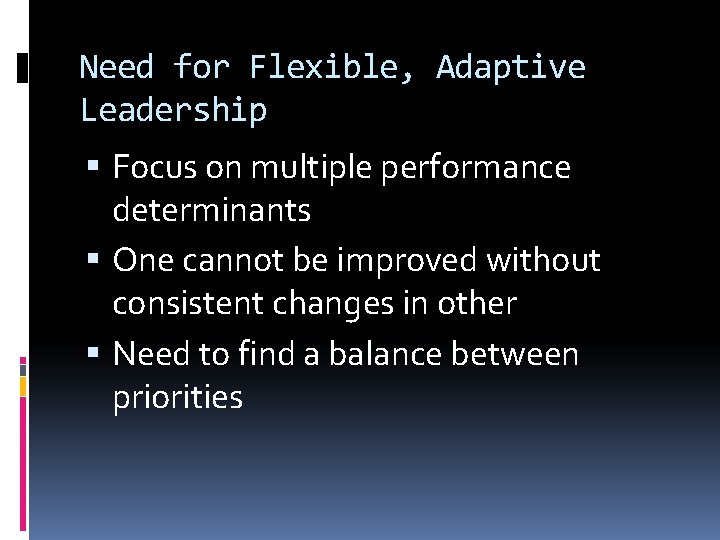 Need for Flexible, Adaptive Leadership Focus on multiple performance determinants One cannot be improved