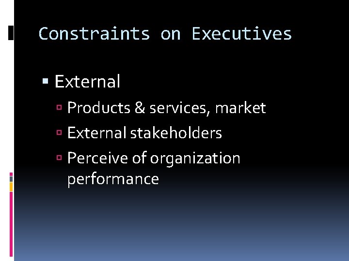 Constraints on Executives External Products & services, market External stakeholders Perceive of organization performance