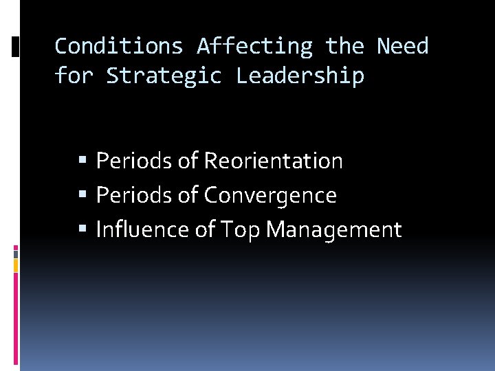 Conditions Affecting the Need for Strategic Leadership Periods of Reorientation Periods of Convergence Influence