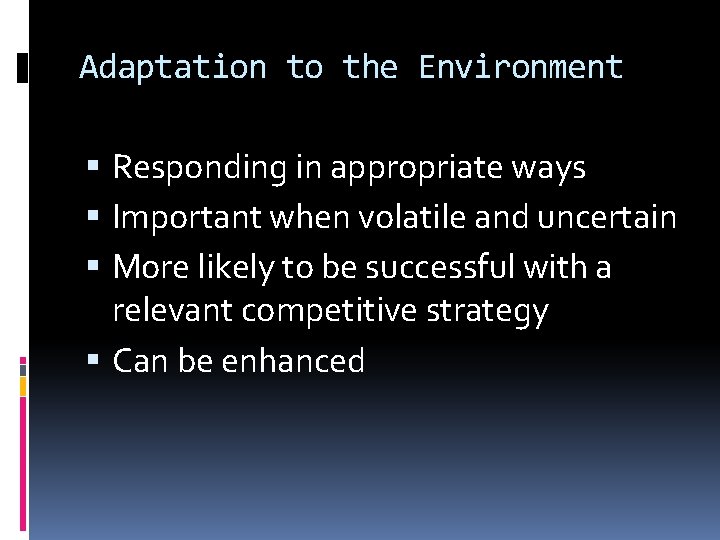 Adaptation to the Environment Responding in appropriate ways Important when volatile and uncertain More
