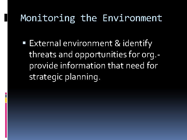 Monitoring the Environment External environment & identify threats and opportunities for org. provide information