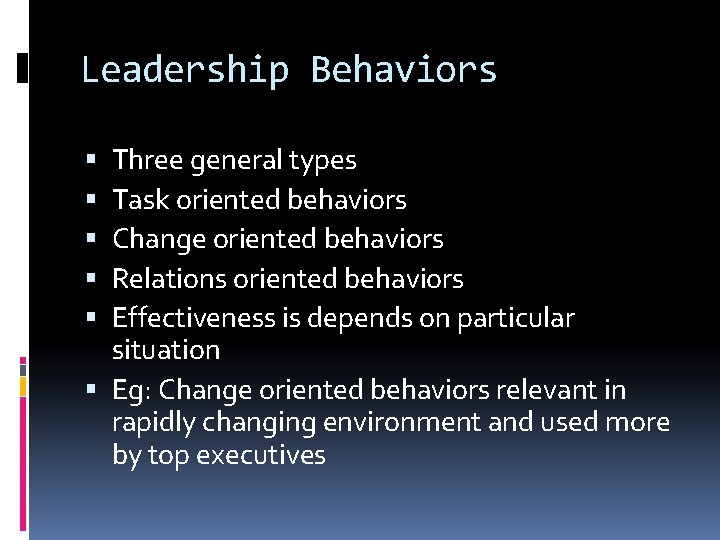 Leadership Behaviors Three general types Task oriented behaviors Change oriented behaviors Relations oriented behaviors