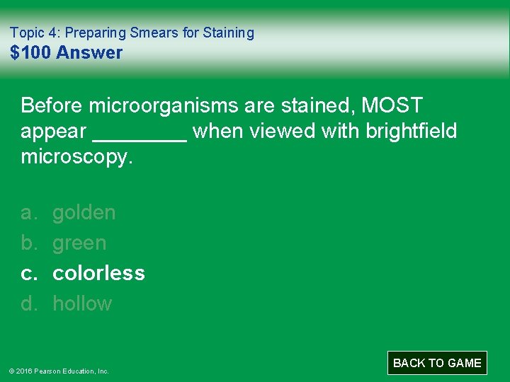 Topic 4: Preparing Smears for Staining $100 Answer Before microorganisms are stained, MOST appear