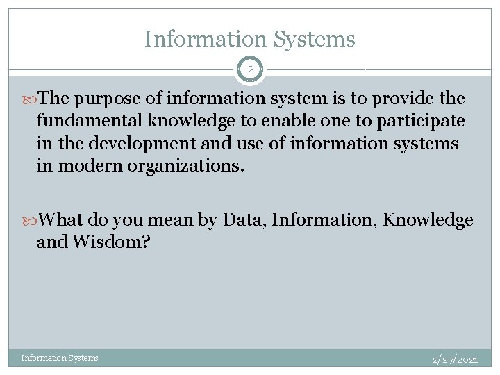 Information Systems 2 The purpose of information system is to provide the fundamental knowledge