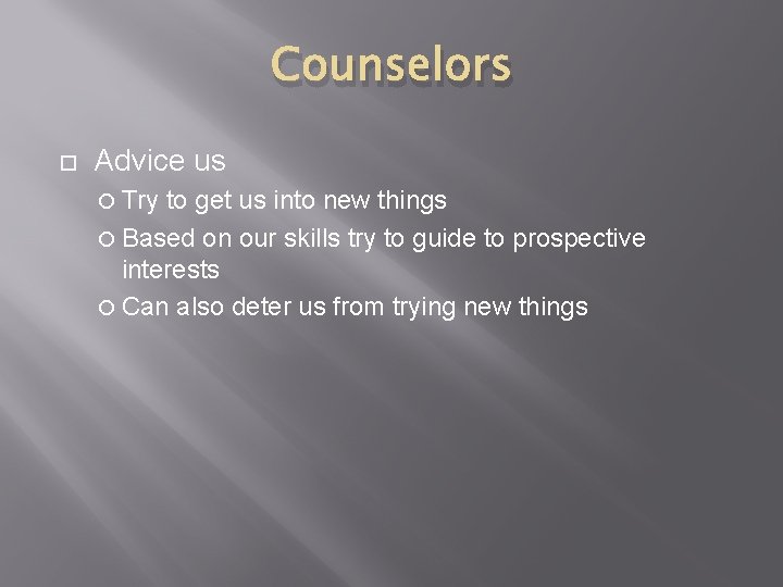Counselors Advice us Try to get us into new things Based on our skills