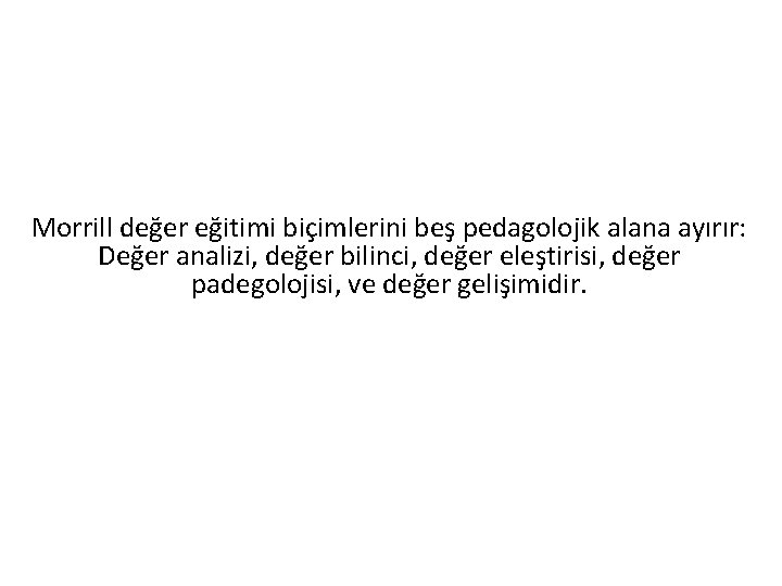Morrill değer eğitimi biçimlerini beş pedagolojik alana ayırır: Değer analizi, değer bilinci, değer eleştirisi,