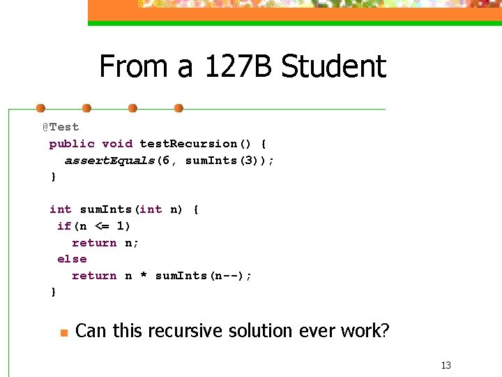 From a 127 B Student @Test public void test. Recursion() { assert. Equals(6, sum.