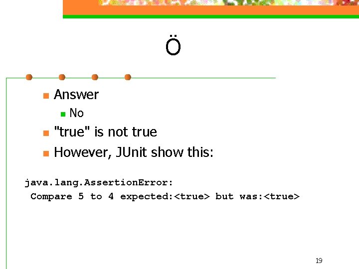 Ö n Answer n n n No "true" is not true However, JUnit show