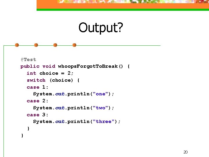 Output? @Test public void whoops. Forgot. To. Break() { int choice = 2; switch