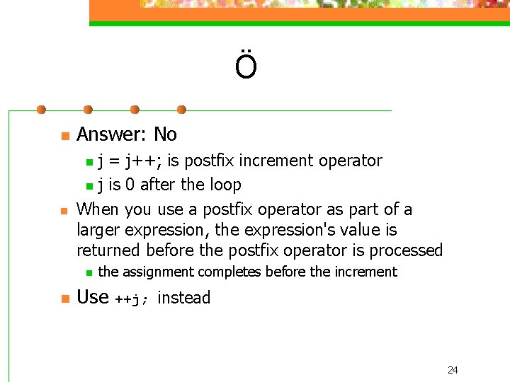 Ö n Answer: No j = j++; is postfix increment operator n j is