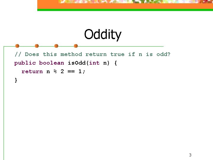 Oddity // Does this method return true if n is odd? public boolean is.