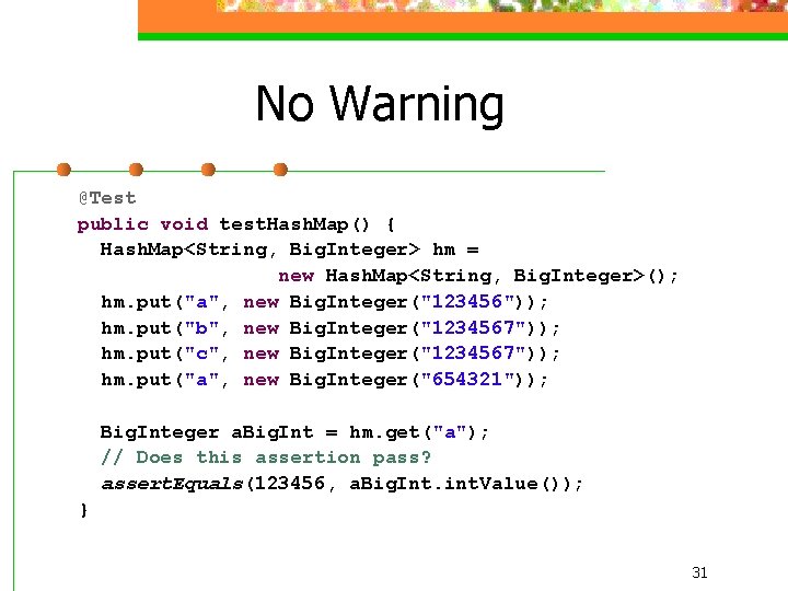 No Warning @Test public void test. Hash. Map() { Hash. Map<String, Big. Integer> hm