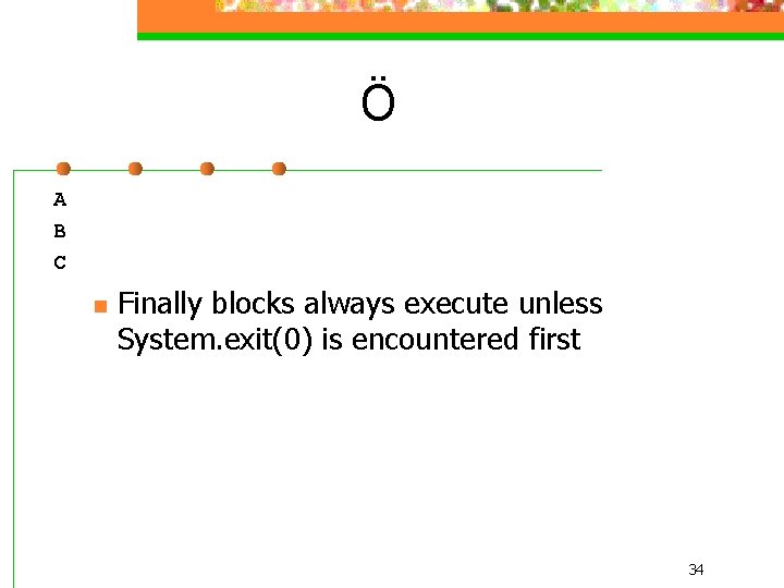 Ö A B C n Finally blocks always execute unless System. exit(0) is encountered