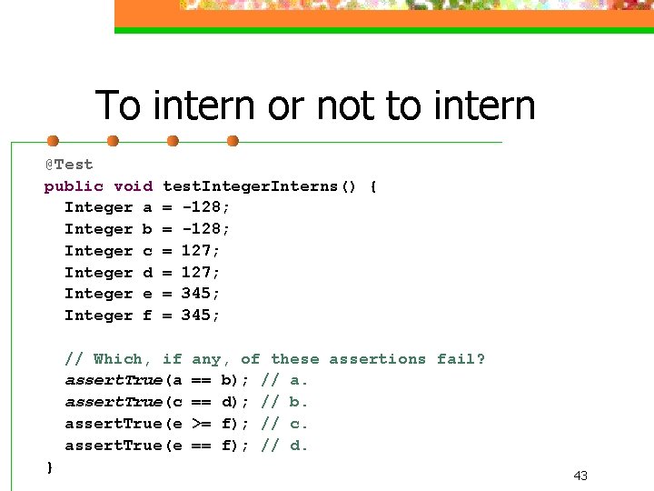 To intern or not to intern @Test public void Integer a Integer b Integer