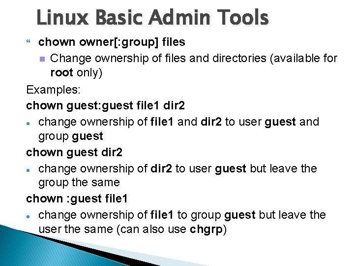 Linux Basic Admin Tools chown owner[: group] files Change ownership of files and directories