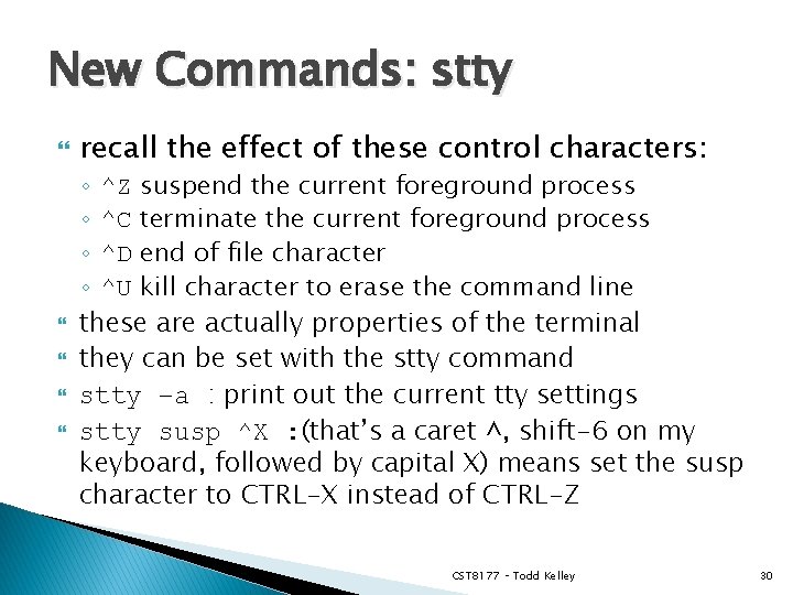 New Commands: stty recall the effect of these control characters: ◦ ^Z suspend the