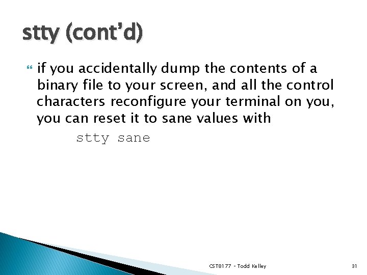 stty (cont’d) if you accidentally dump the contents of a binary file to your