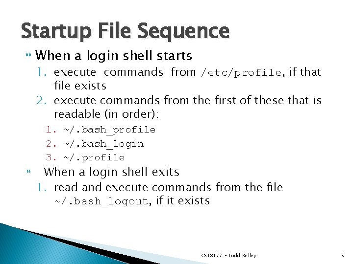 Startup File Sequence When a login shell starts 1. execute commands from /etc/profile, if