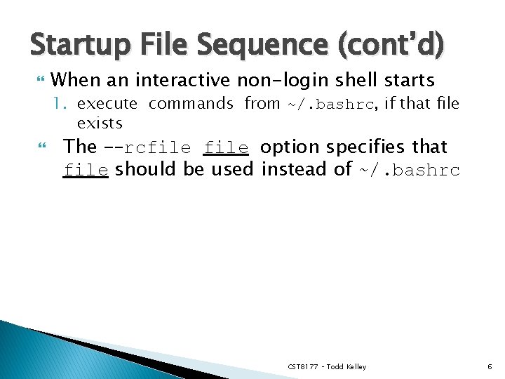 Startup File Sequence (cont’d) When an interactive non-login shell starts 1. execute commands from