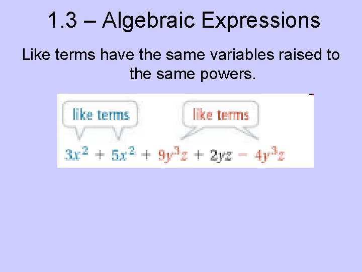 1. 3 – Algebraic Expressions Like terms have the same variables raised to the