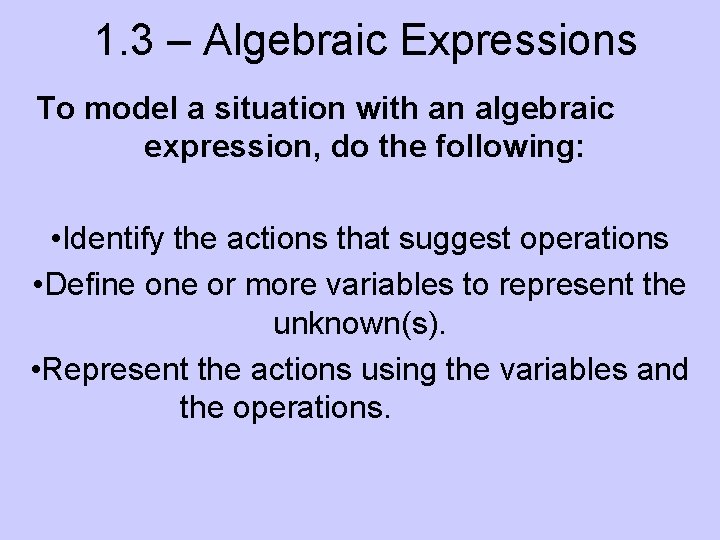 1. 3 – Algebraic Expressions To model a situation with an algebraic expression, do