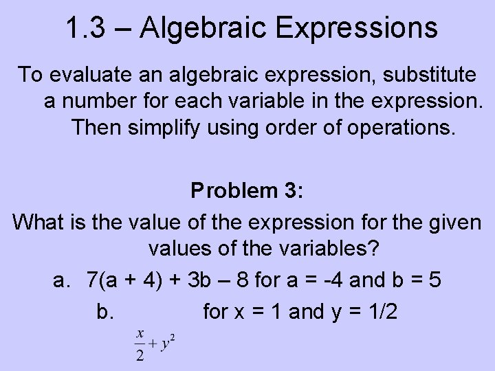 1. 3 – Algebraic Expressions To evaluate an algebraic expression, substitute a number for