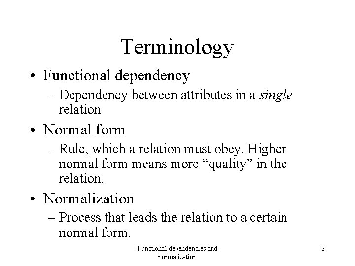 Terminology • Functional dependency – Dependency between attributes in a single relation • Normal