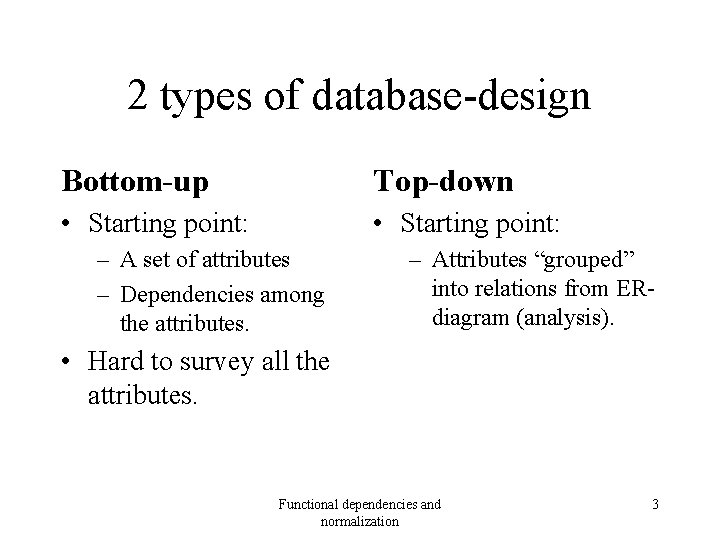 2 types of database-design Bottom-up Top-down • Starting point: – A set of attributes