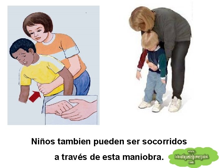 Niños tambien pueden ser socorridos a través de esta maniobra. 