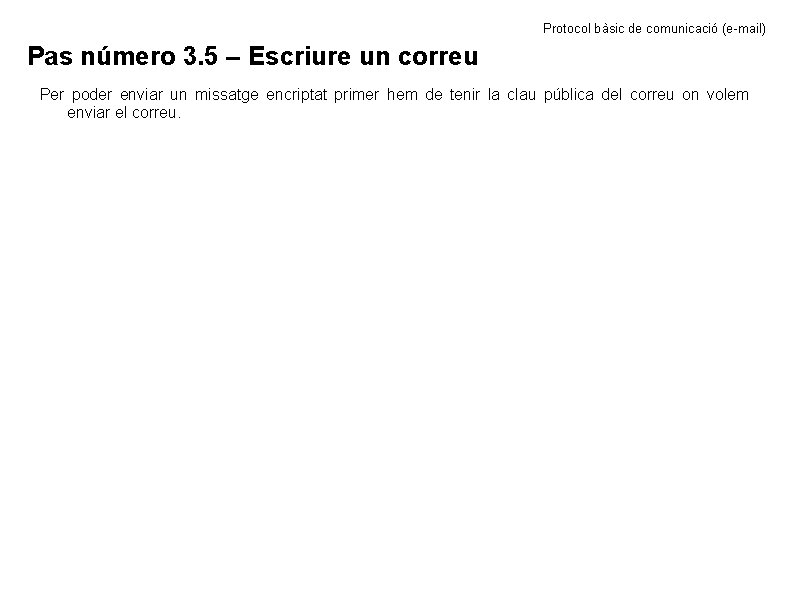 Protocol bàsic de comunicació (e-mail) Pas número 3. 5 – Escriure un correu Per