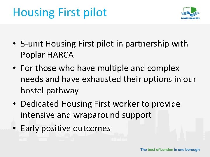 Housing First pilot • 5 -unit Housing First pilot in partnership with Poplar HARCA