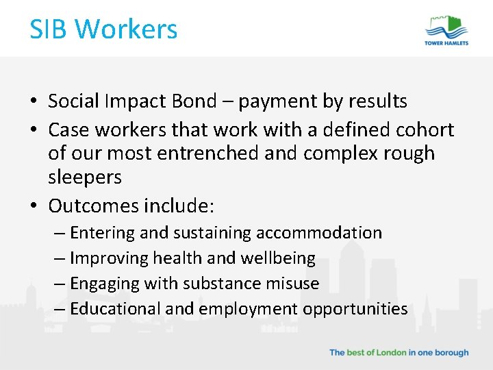 SIB Workers • Social Impact Bond – payment by results • Case workers that