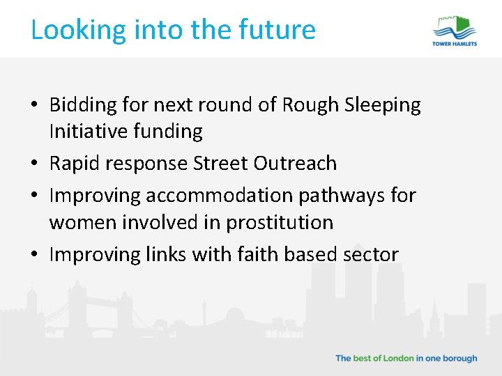 Looking into the future • Bidding for next round of Rough Sleeping Initiative funding