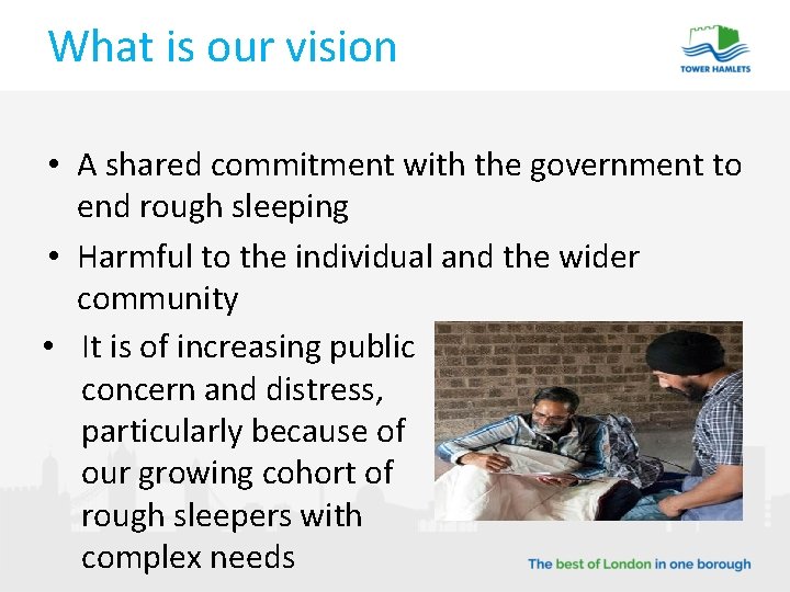 What is our vision • A shared commitment with the government to end rough