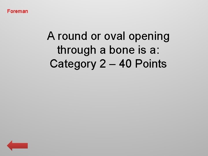 Foreman A round or oval opening through a bone is a: Category 2 –