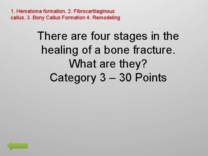 1. Hematoma formation, 2. Fibrocartilaginous callus, 3. Bony Callus Formation 4. Remodeling There are
