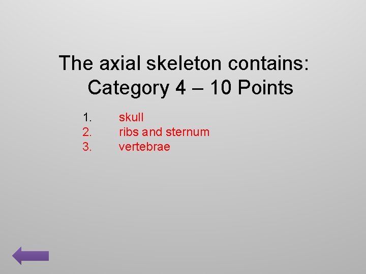 The axial skeleton contains: Category 4 – 10 Points 1. 2. 3. skull ribs