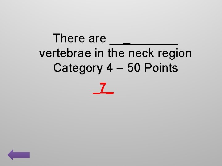 There are _____ vertebrae in the neck region Category 4 – 50 Points _7_