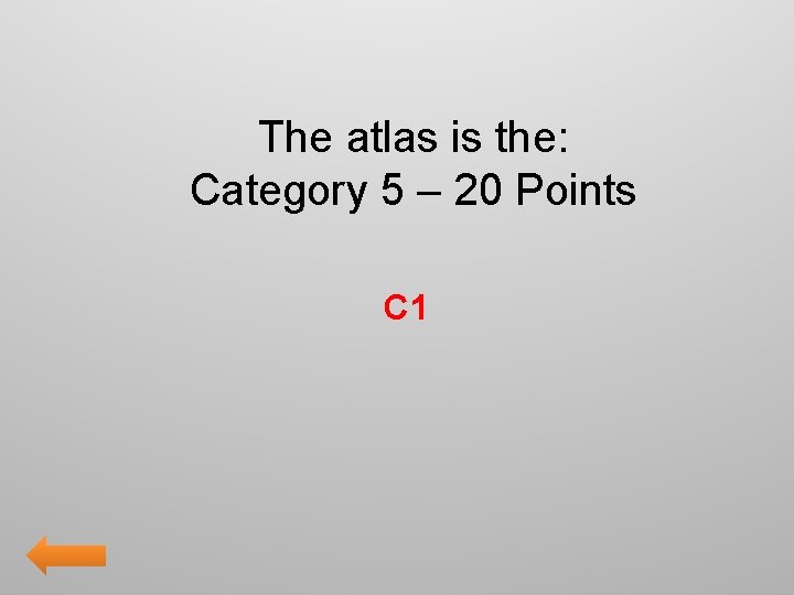 The atlas is the: Category 5 – 20 Points C 1 