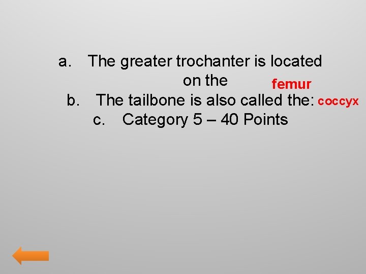 a. The greater trochanter is located on the femur b. The tailbone is also
