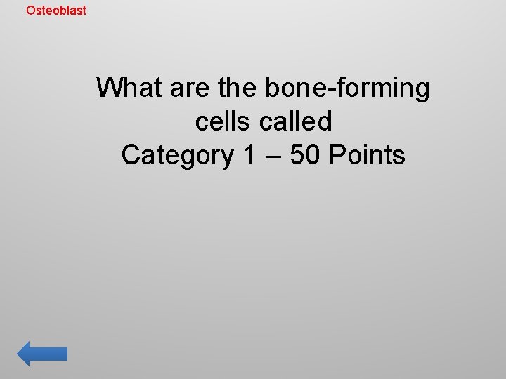 Osteoblast What are the bone-forming cells called Category 1 – 50 Points 