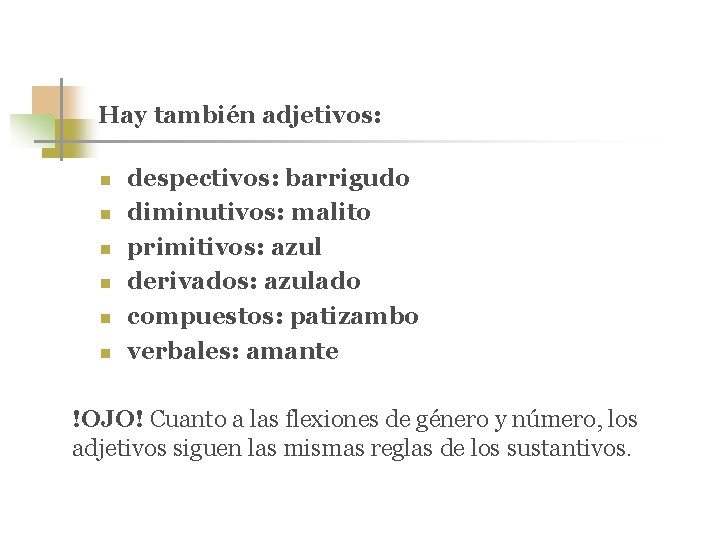 Hay también adjetivos: n n n despectivos: barrigudo diminutivos: malito primitivos: azul derivados: azulado