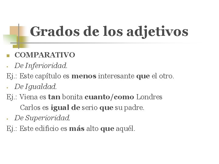 Grados de los adjetivos COMPARATIVO • De Inferioridad. Ej. : Este capítulo es menos